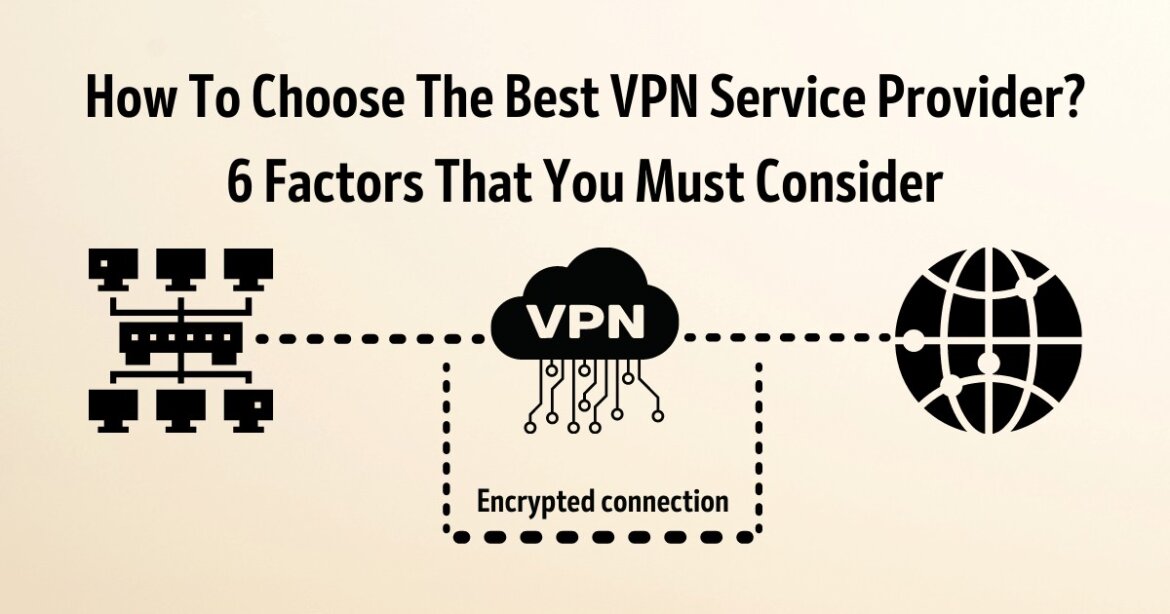 How To Choose The Best VPN Service Provider? 6 Factors That You Must Consider