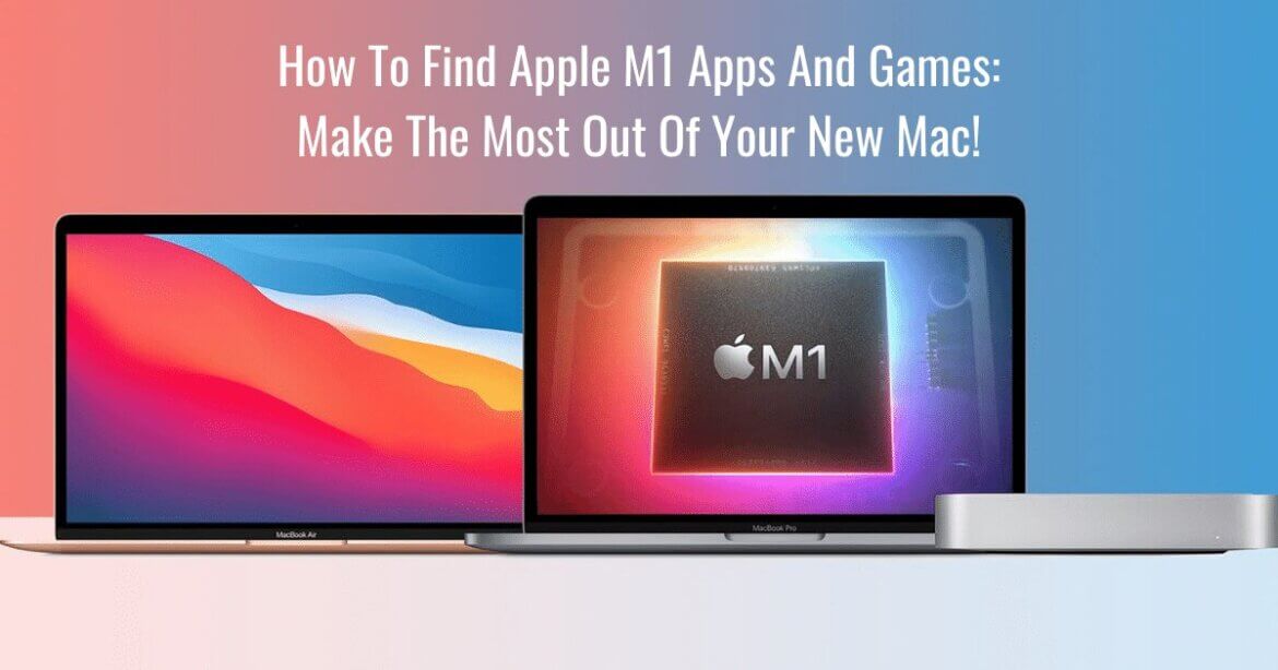 How To Find Apple M1 Apps And Games: Make The Most Out Of Your New Mac!